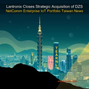 Read more about the article Lantronix Closes Strategic Acquisition of DZS NetComm Enterprise IoT Portfolio  Taiwan News