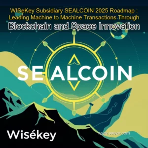 Read more about the article WISeKey Subsidiary SEALCOIN 2025 Roadmap : Leading Machine  to  Machine Transactions Through Blockchain and Space Innovation