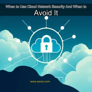 Read more about the article When to Use Cloud Network Security  And When to Avoid It