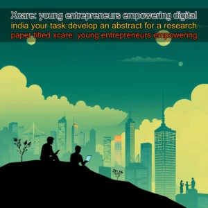 Artistic representation for Xcare: young entrepreneurs empowering digital india your task:develop an abstract for a research paper titled xcare: young entrepreneurs empowering digital india.
