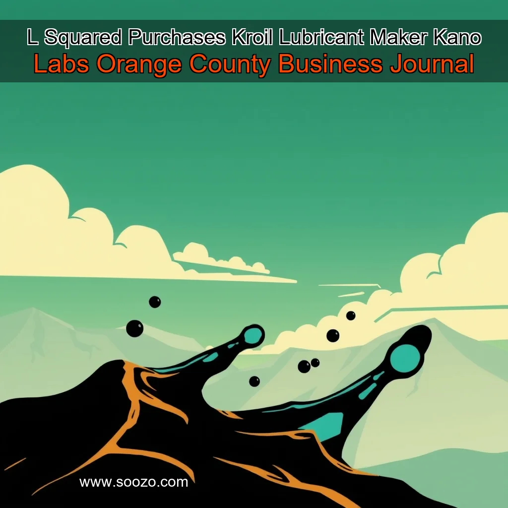 You are currently viewing L Squared Purchases Kroil Lubricant Maker Kano Labs  Orange County Business Journal
