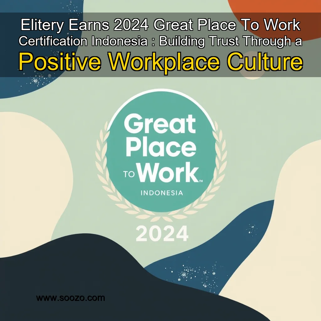 You are currently viewing Elitery Earns 2024 Great Place To Work Certification Indonesia : Building Trust Through a Positive Workplace Culture