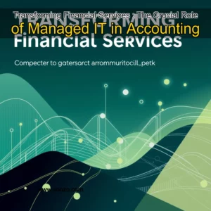 Artistic representation for Transforming Financial Services : The Crucial Role of Managed IT in Accounting