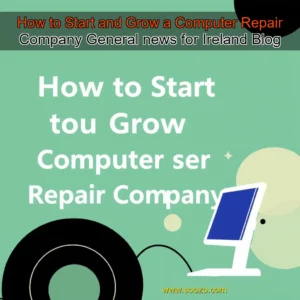 Read more about the article How to Start and Grow a Computer Repair Company General  news for Ireland  Blog