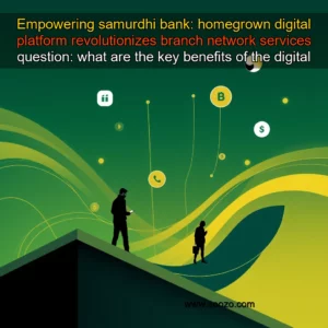 Read more about the article Empowering samurdhi bank: homegrown digital platform revolutionizes branch network services

question: what are the key benefits of the digital platform developed by services for samurdhi bank’s branch network?