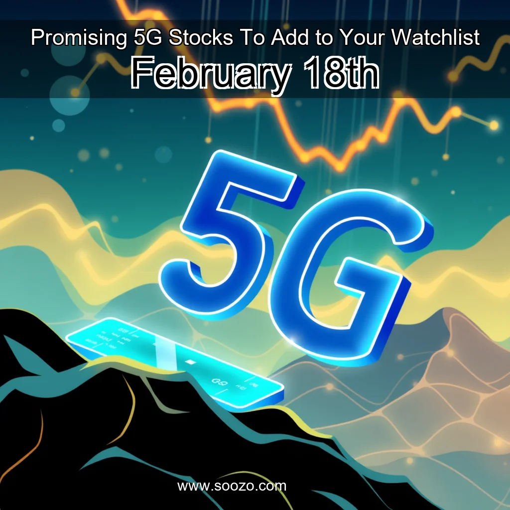 You are currently viewing Promising 5G Stocks To Add to Your Watchlist  February 18th