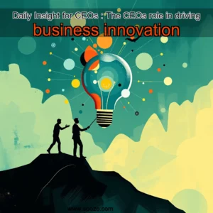 Read more about the article Daily Insight for CEOs : The CEOs role in driving business innovation