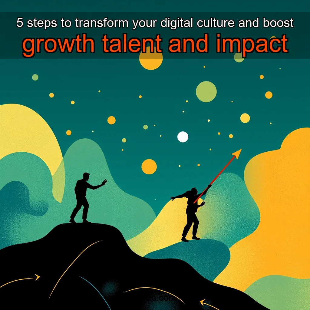 You are currently viewing 5 steps to transform your digital culture and boost growth  talent and impact