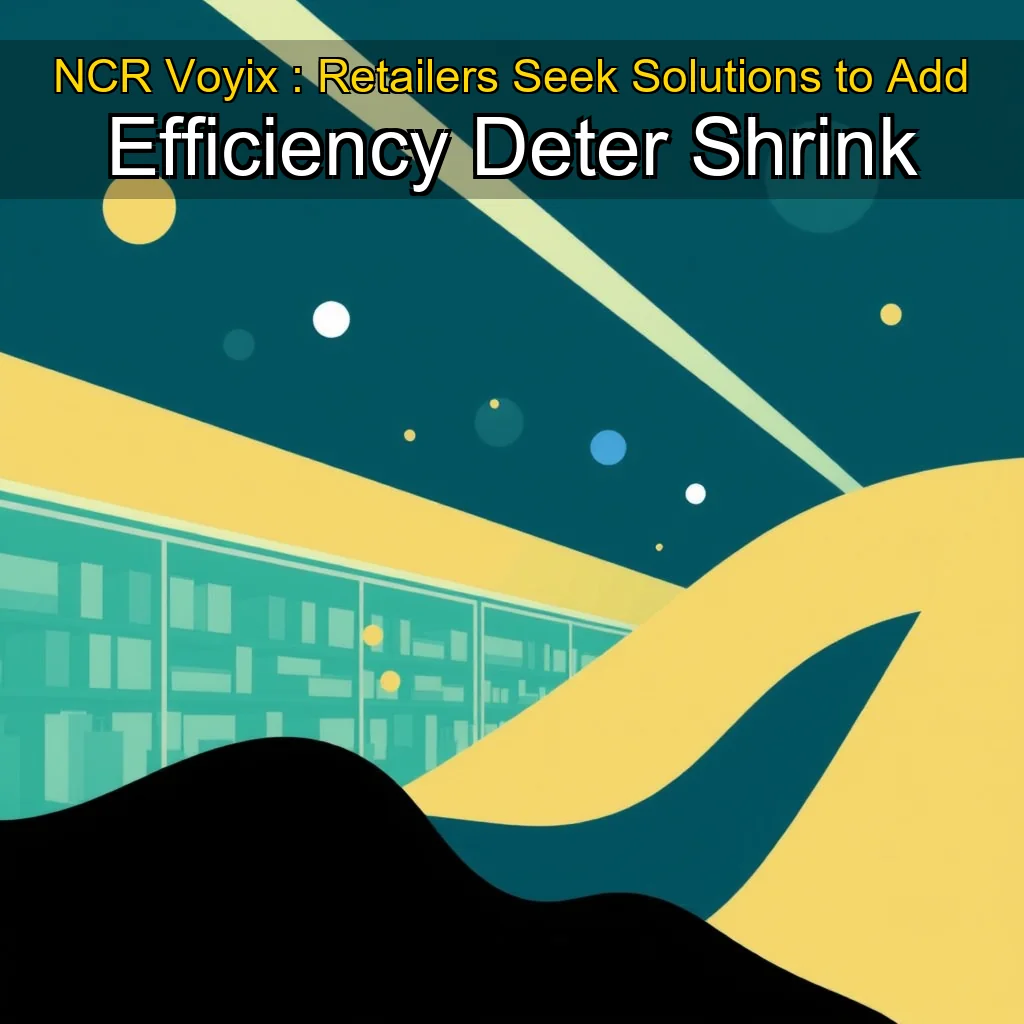 Read more about the article NCR Voyix : Retailers Seek Solutions to Add Efficiency  Deter Shrink