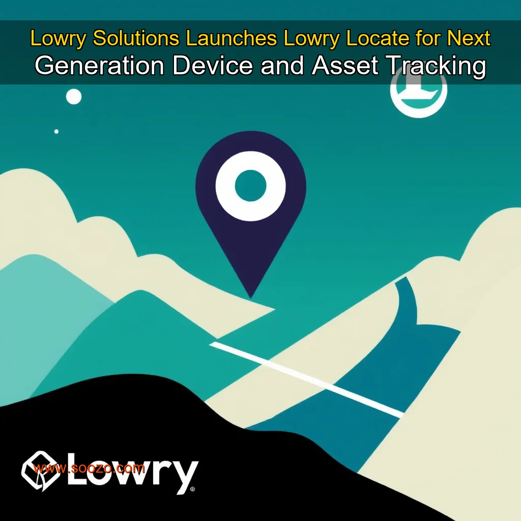 You are currently viewing Lowry Solutions Launches Lowry Locate for Next  Generation Device and Asset Tracking
