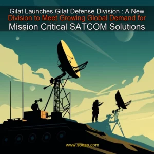 Read more about the article Gilat Launches Gilat Defense Division : A New Division to Meet Growing Global Demand for Mission  Critical SATCOM Solutions