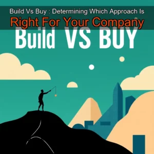 Read more about the article Build Vs  Buy : Determining Which Approach Is Right For Your Company