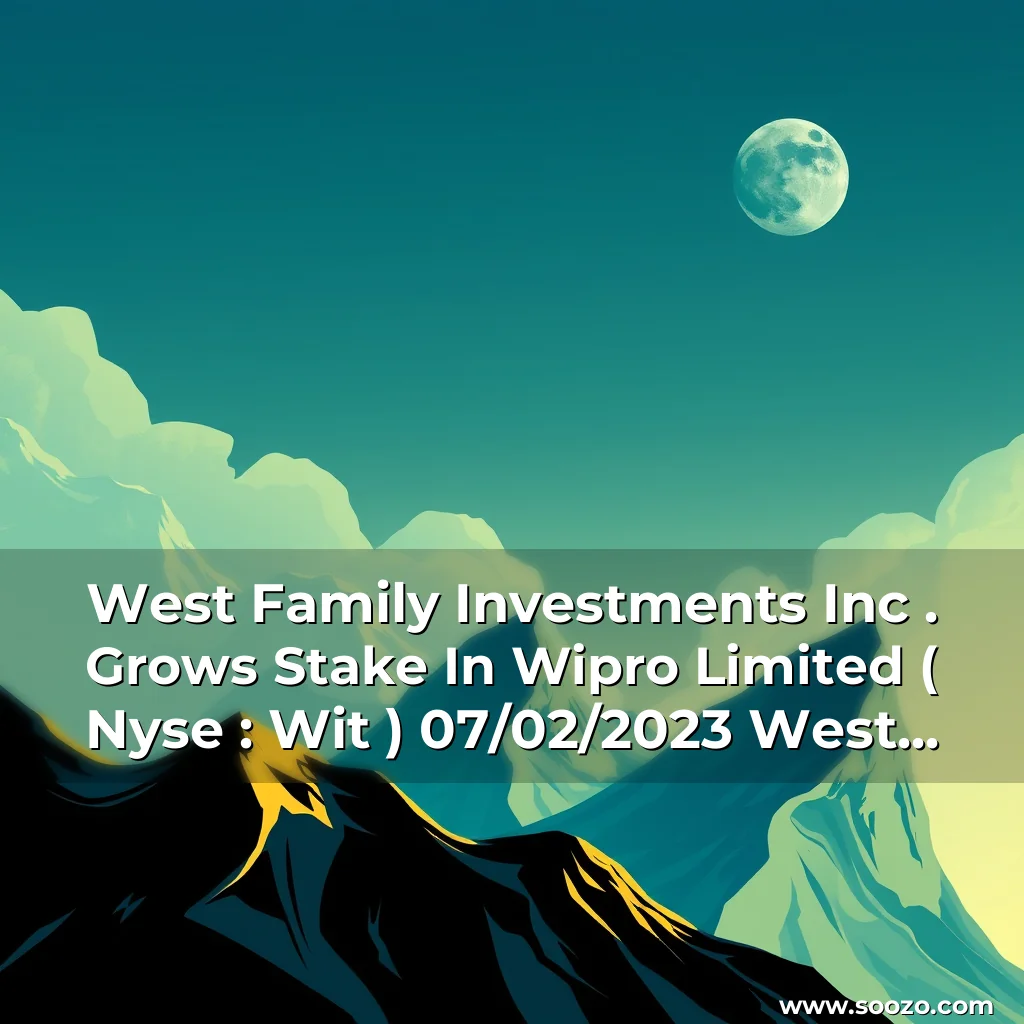 Artistic representation for West Family Investments Inc . Grows Stake In Wipro Limited ( Nyse : Wit ) 07/02/2023 West Family Investments Inc. ( Wfi ), A Leading Family Office Firm, Has Announced Its Intention To Increase Its Stake In Wipro Limited ( Nyse : Wit ), A Global It Services And Consulting Company.