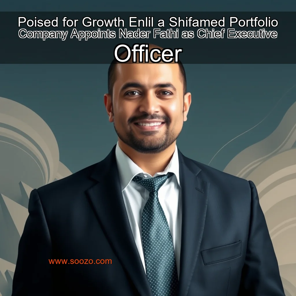 Artistic representation for Poised for Growth Enlil a Shifamed Portfolio Company Appoints Nader Fathi as Chief Executive Officer