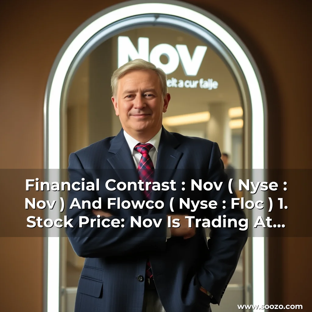 Artistic representation for Financial Contrast : Nov ( Nyse : Nov ) And Flowco ( Nyse : Floc ) 1. Stock Price: Nov Is Trading At $8.