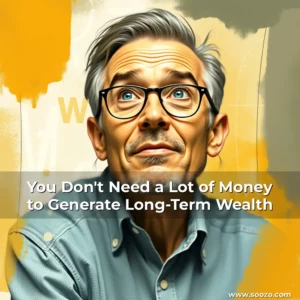 Artistic representation for You Don't Need a Lot of Money to Generate Long-Term Wealth