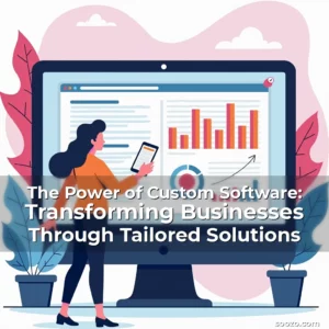Read more about the article The Power of Custom Software: Transforming Businesses Through Tailored Solutions